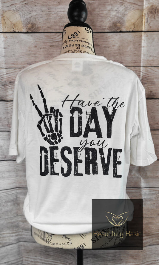 Day you deserve shirt
